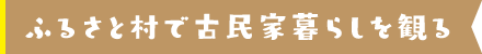 ふるさと村で古民家暮らしを観る